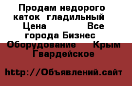 Продам недорого  каток  гладильный  › Цена ­ 90 000 - Все города Бизнес » Оборудование   . Крым,Гвардейское